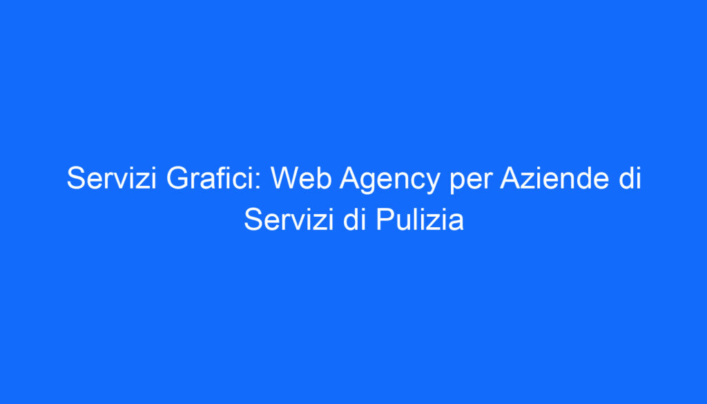 Servizi Grafici: Web Agency per Aziende di Servizi di Pulizia
