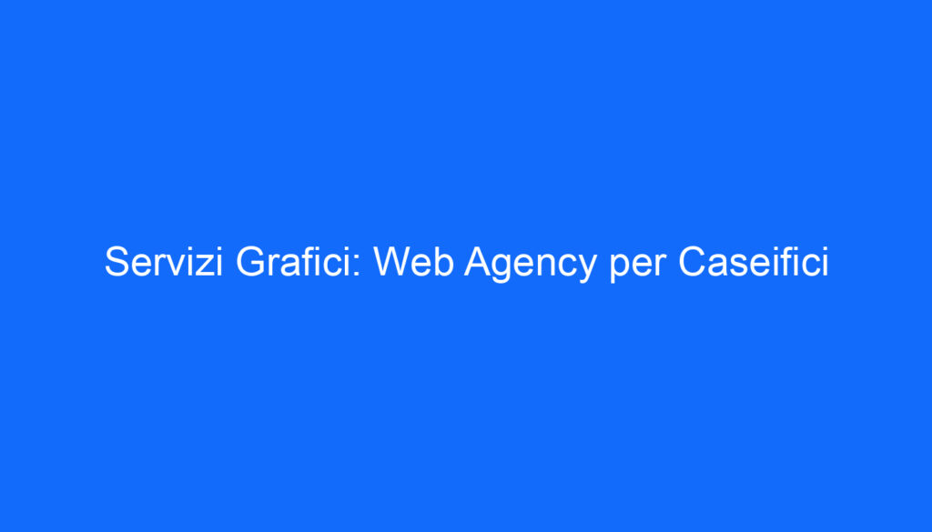 Servizi Grafici: Web Agency per Caseifici