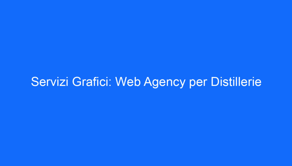 Servizi Grafici: Web Agency per Distillerie