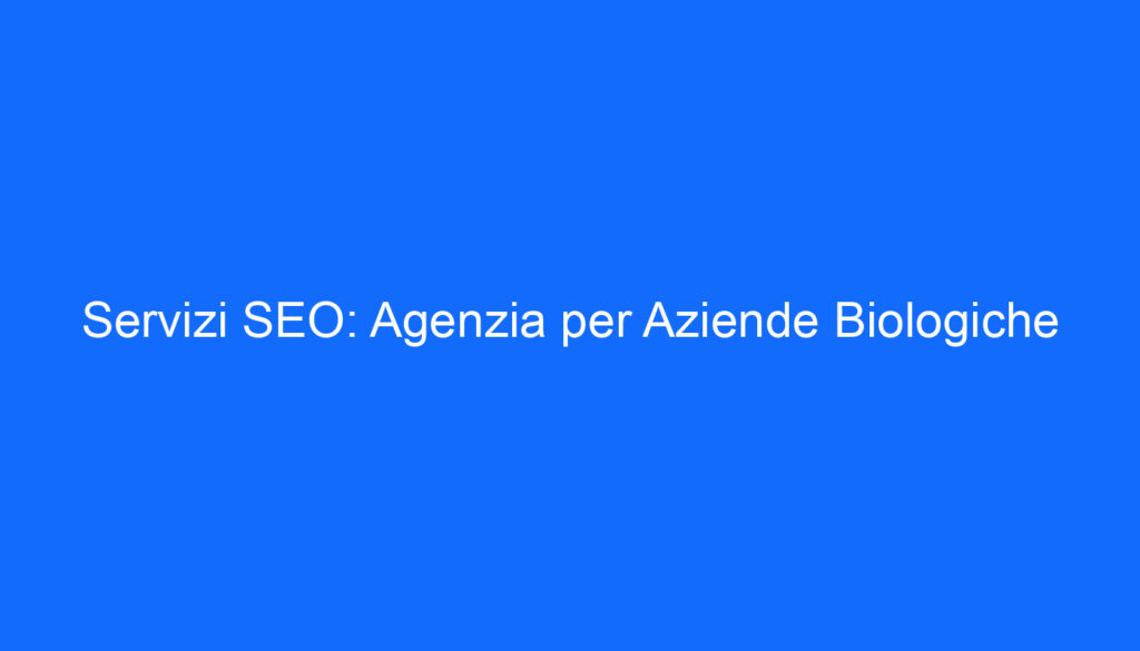 Servizi SEO: Agenzia per Aziende Biologiche