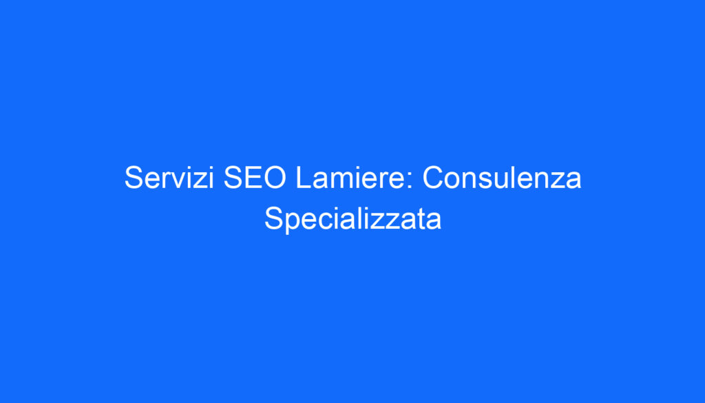 Servizi SEO Lamiere: Consulenza Specializzata