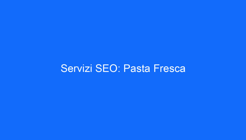 Servizi SEO: Pasta Fresca