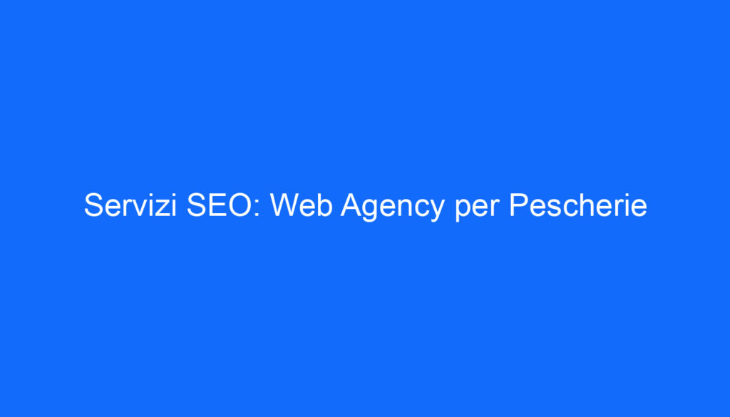 Servizi SEO: Web Agency per Pescherie