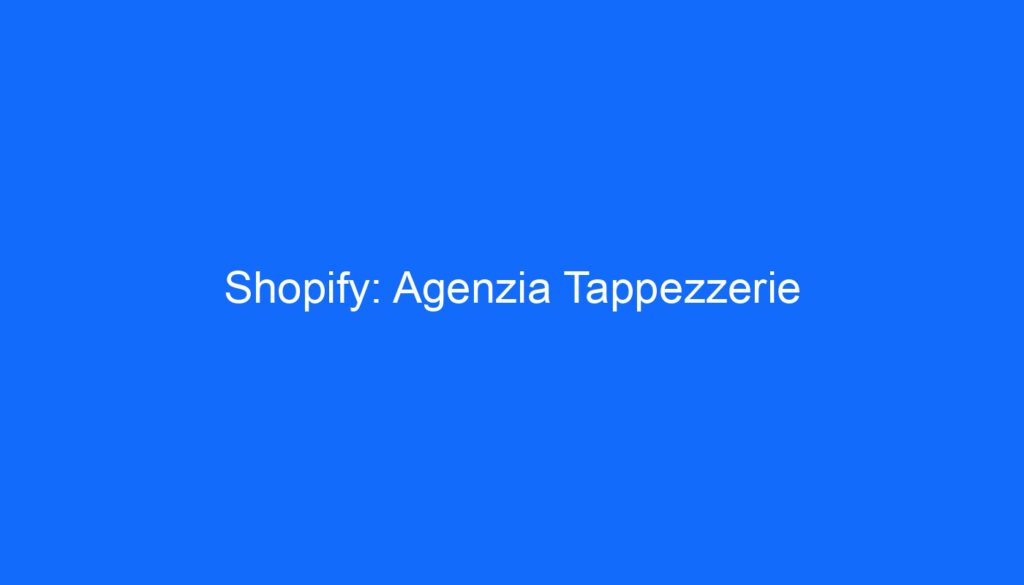 Shopify: Agenzia Tappezzerie