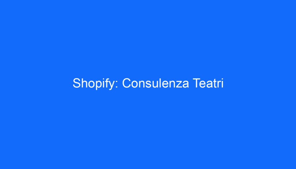 Shopify: Consulenza Teatri