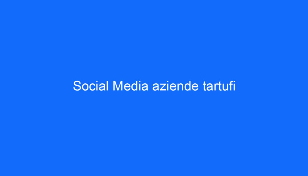 Social Media aziende tartufi
