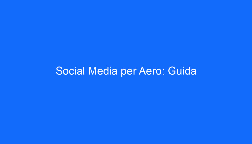 Social Media per Aero: Guida