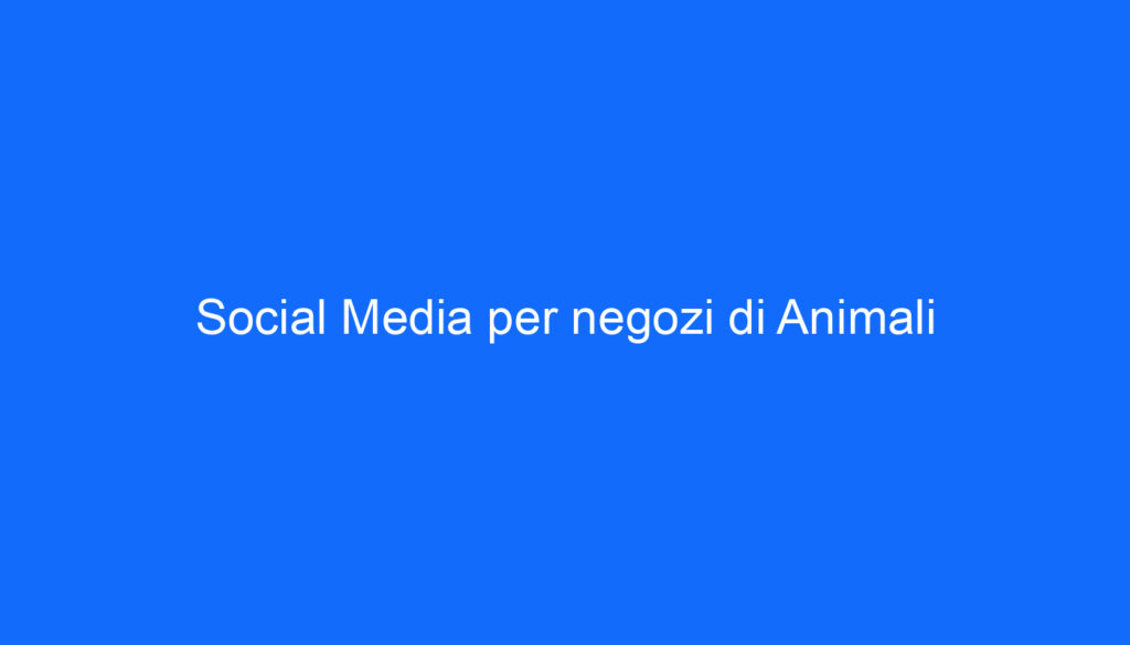 Social Media per negozi di Animali