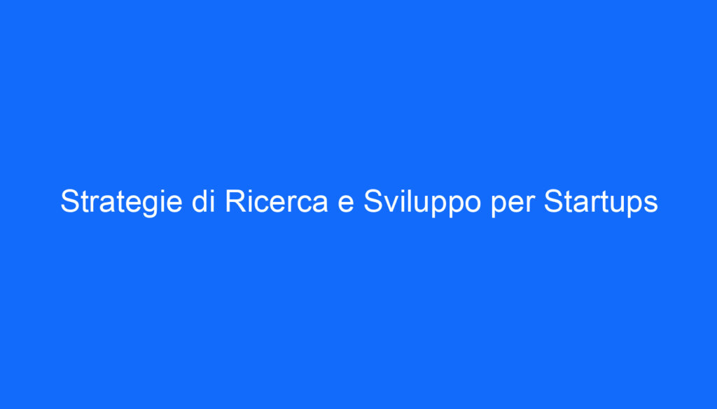Strategie di Ricerca e Sviluppo per Startups