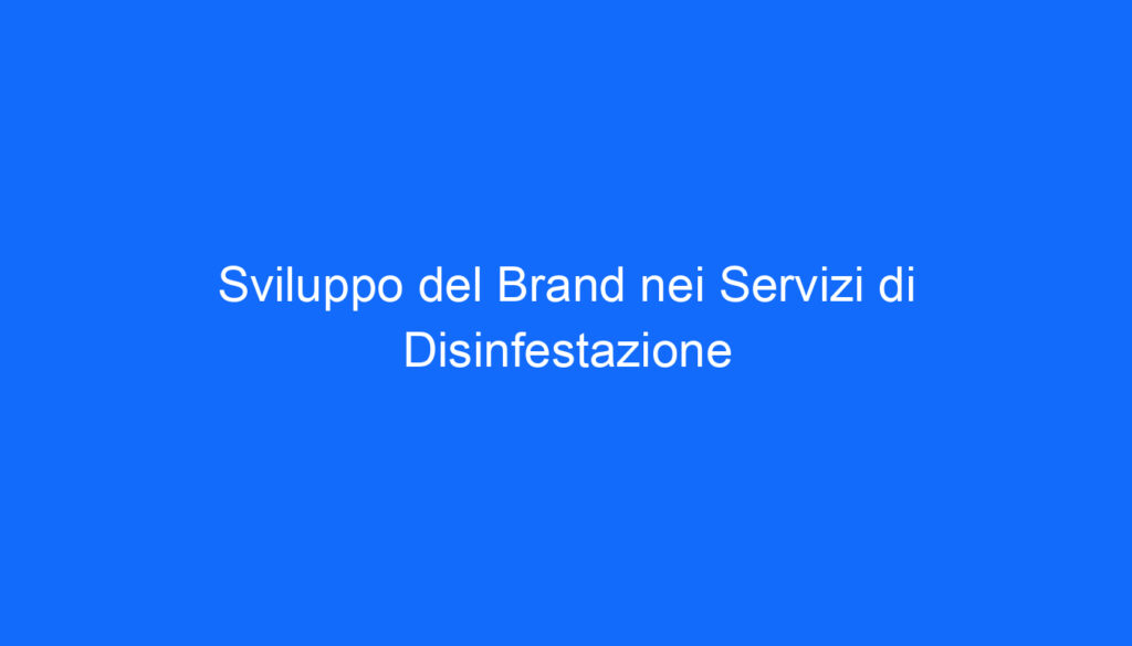 Sviluppo del Brand nei Servizi di Disinfestazione