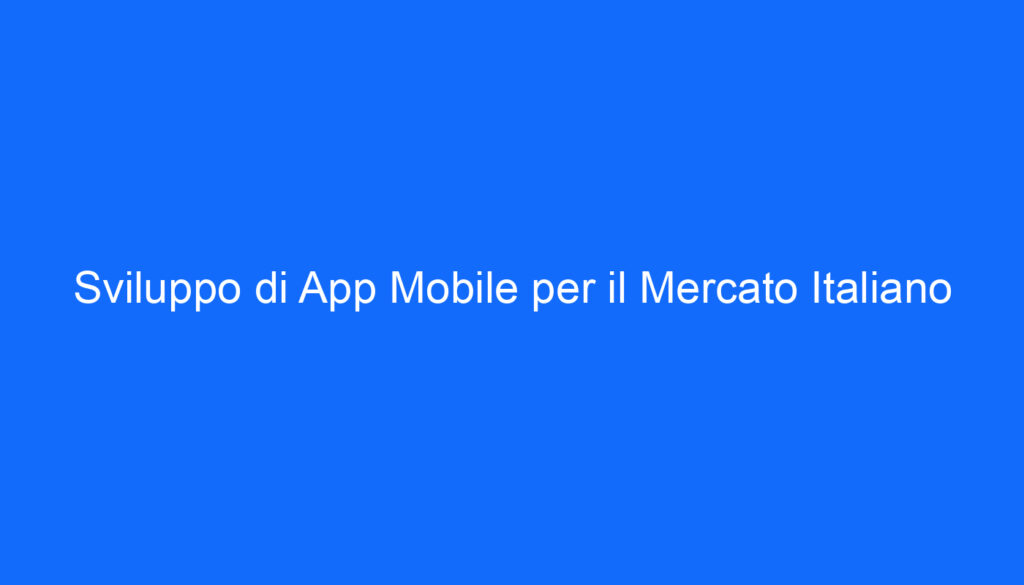 Sviluppo di App Mobile per il Mercato Italiano