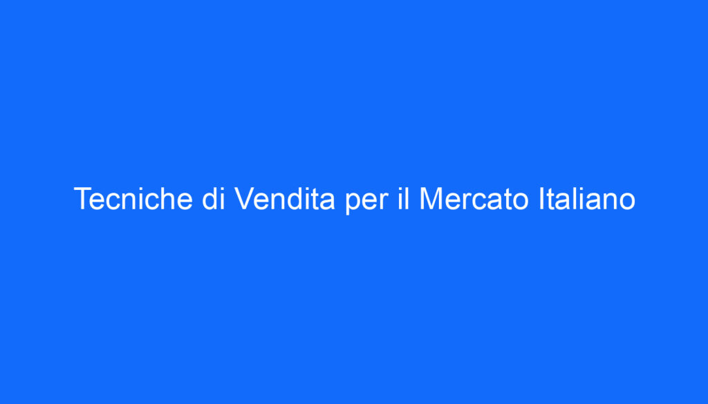 Tecniche di Vendita per il Mercato Italiano