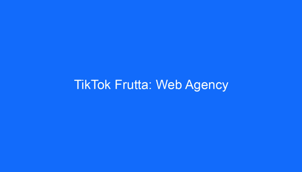TikTok Frutta: Web Agency