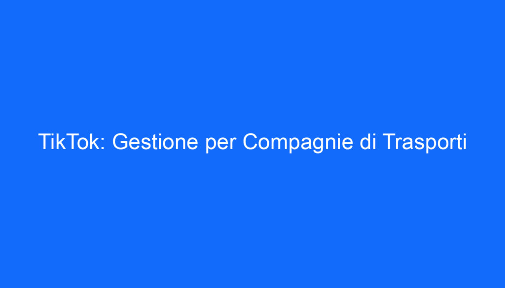 TikTok: Gestione per Compagnie di Trasporti