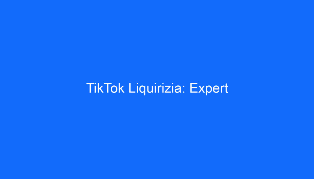 TikTok Liquirizia: Expert