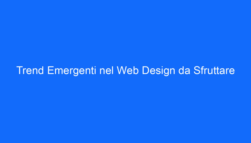 Trend Emergenti nel Web Design da Sfruttare
