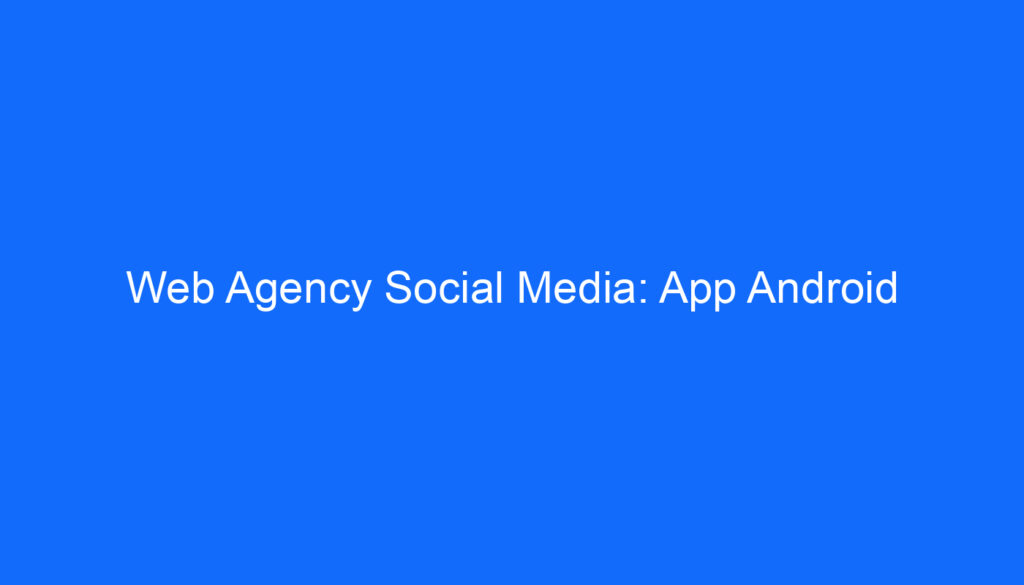 Web Agency Social Media: App Android