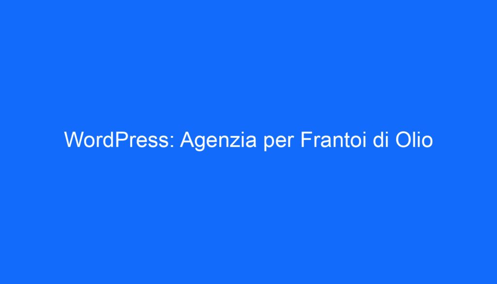 WordPress: Agenzia per Frantoi di Olio