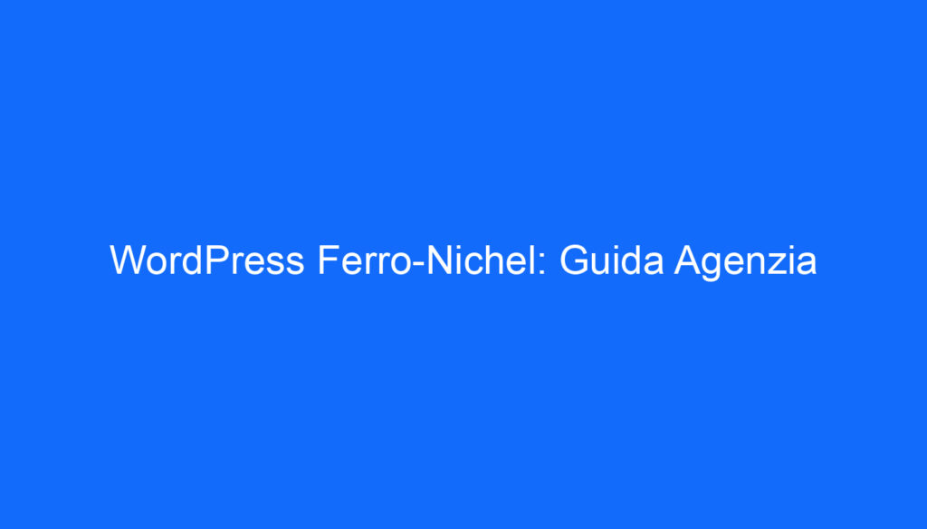 WordPress Ferro Nichel: Guida Agenzia