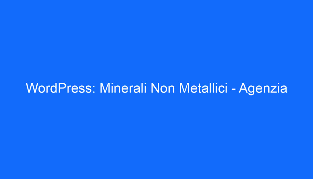 WordPress: Minerali Non Metallici   Agenzia