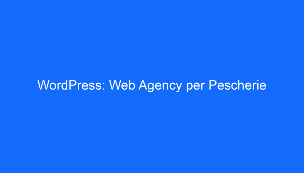 WordPress: Web Agency per Pescherie