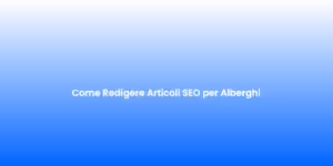 Come Redigere Articoli SEO per Alberghi 2