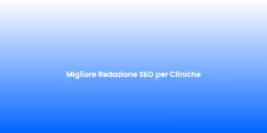 Migliore Redazione SEO per Cliniche