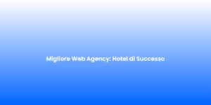 Migliore Web Agency Hotel di Successo