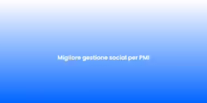 Migliore gestione social per PMI