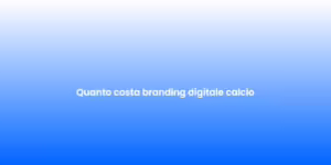 Quanto costa branding digitale calcio