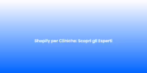 Shopify per Cliniche Scopri gli Esperti