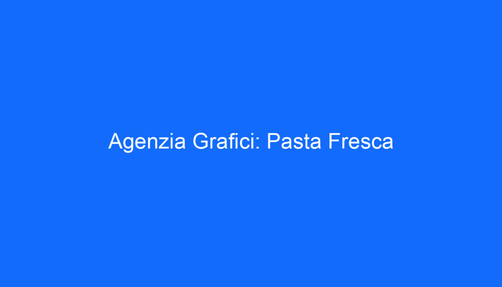 Agenzia Grafici: Pasta Fresca