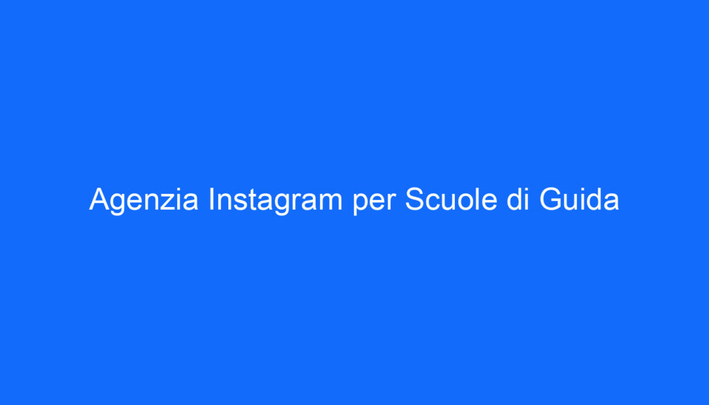 Agenzia Instagram per Scuole di Guida