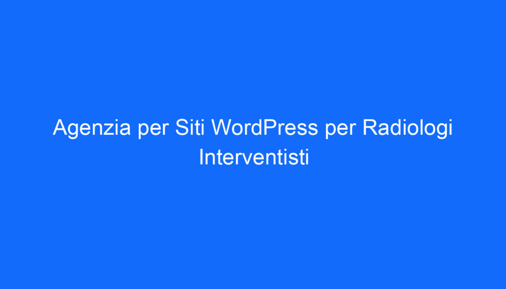 Agenzia per Siti WordPress per Radiologi Interventisti