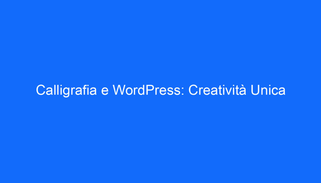 Calligrafia e WordPress: Creatività Unica