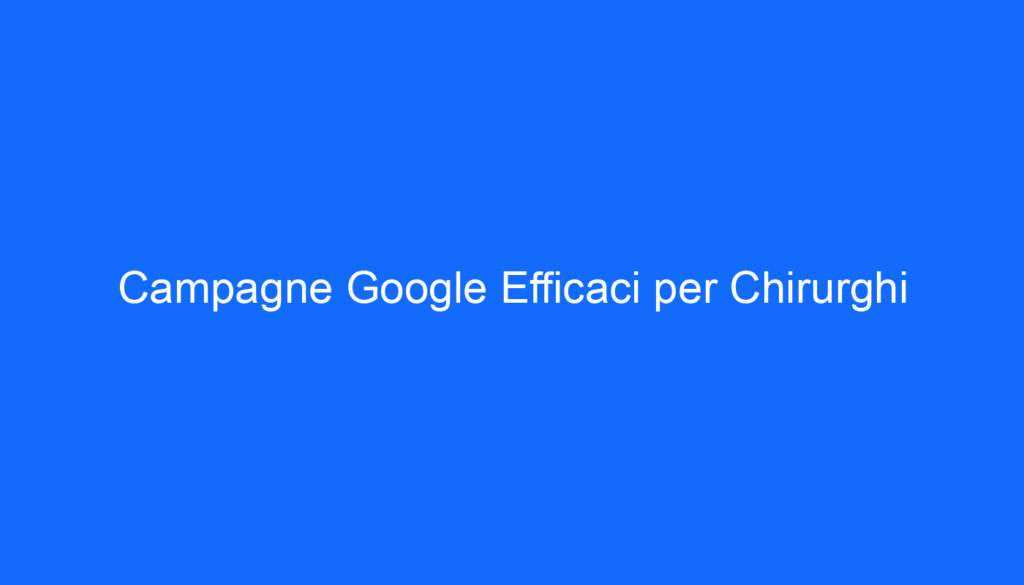 Campagne Google Efficaci per Chirurghi