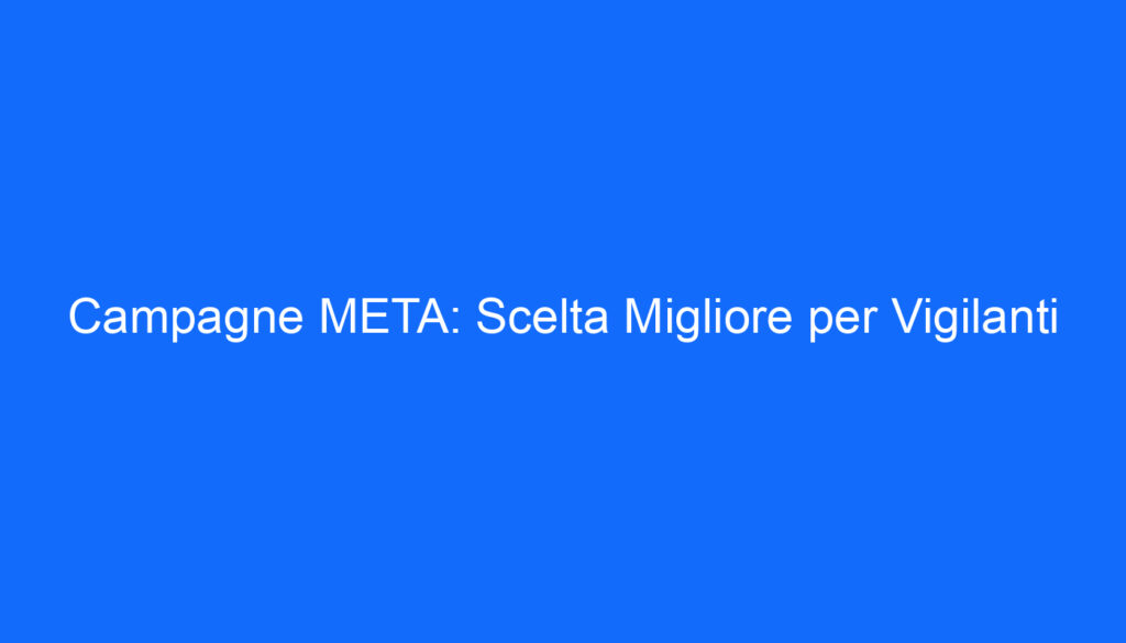 Campagne META: Scelta Migliore per Vigilanti