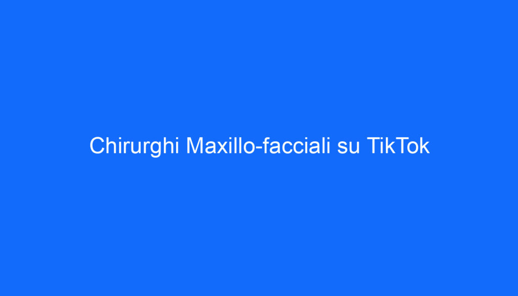 Chirurghi Maxillo facciali su TikTok