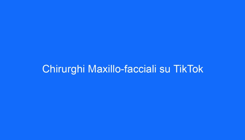 Chirurghi Maxillo facciali su TikTok