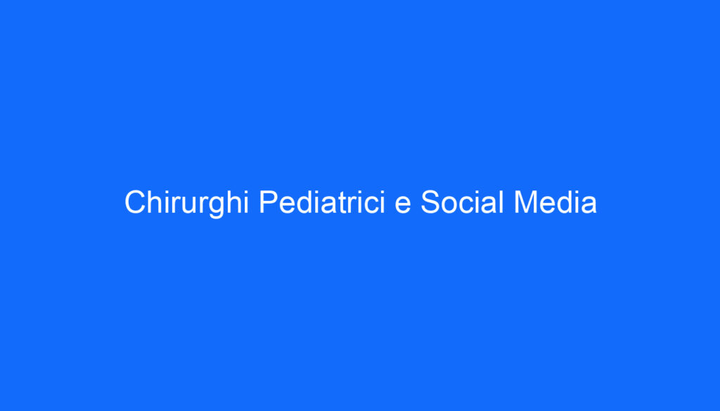 Chirurghi Pediatrici e Social Media