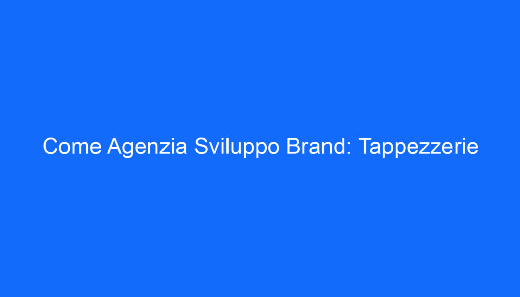 Come Agenzia Sviluppo Brand: Tappezzerie