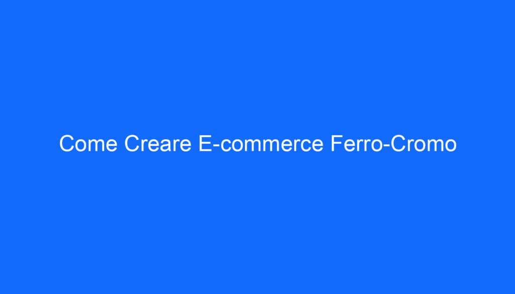Come Creare E commerce Ferro Cromo