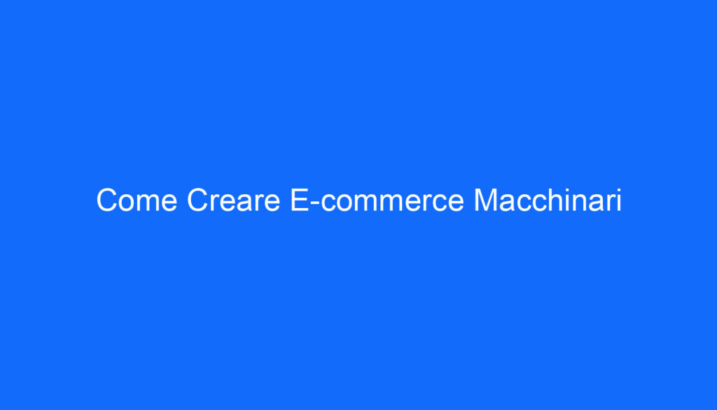 Come Creare E commerce Macchinari