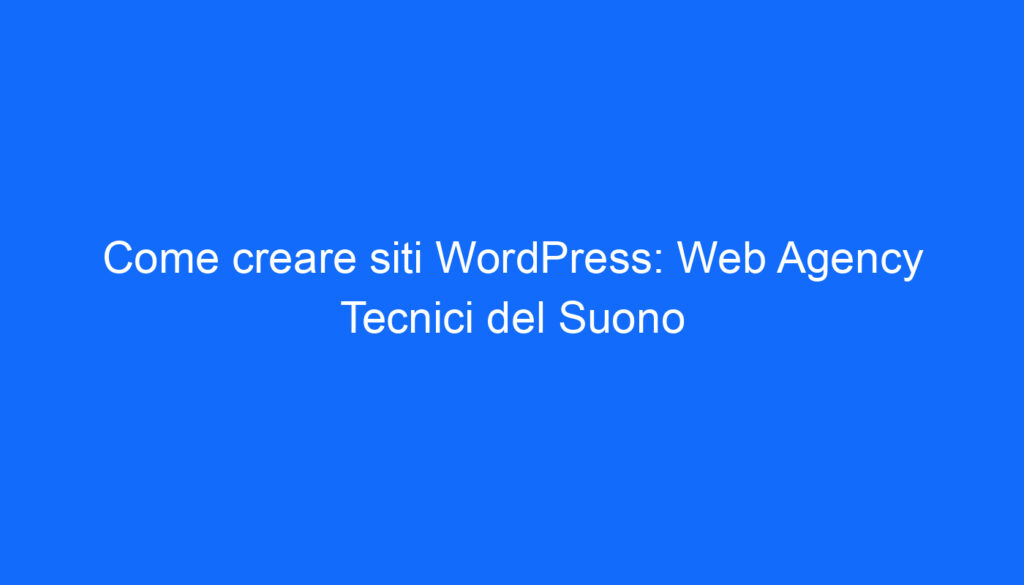 Come creare siti WordPress: Web Agency Tecnici del Suono