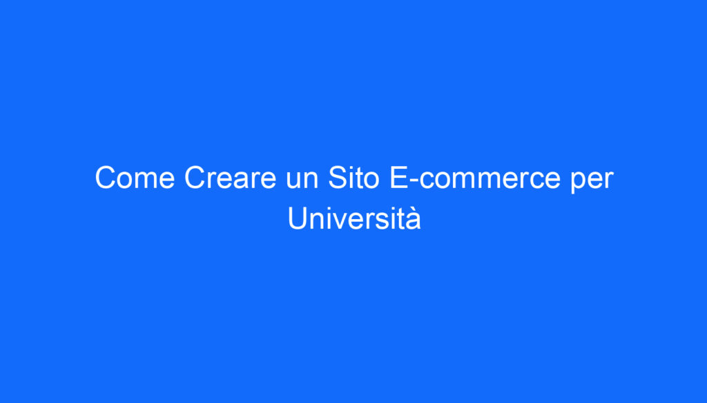 Come Creare un Sito E commerce per Università