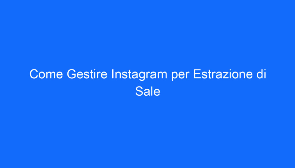 Come Gestire Instagram per Estrazione di Sale