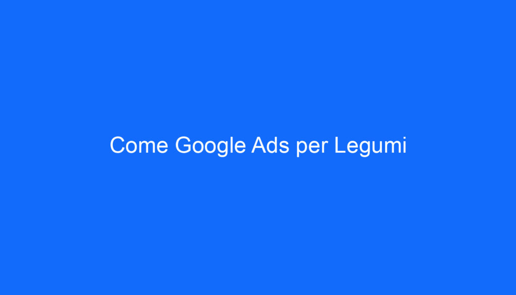 Come Google Ads per Legumi