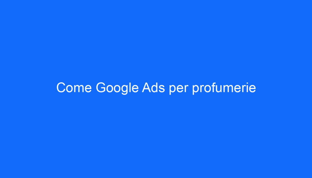 Come Google Ads per profumerie