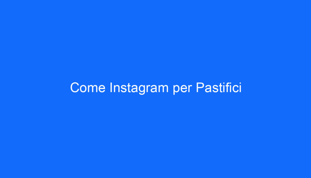 Come Instagram per Pastifici