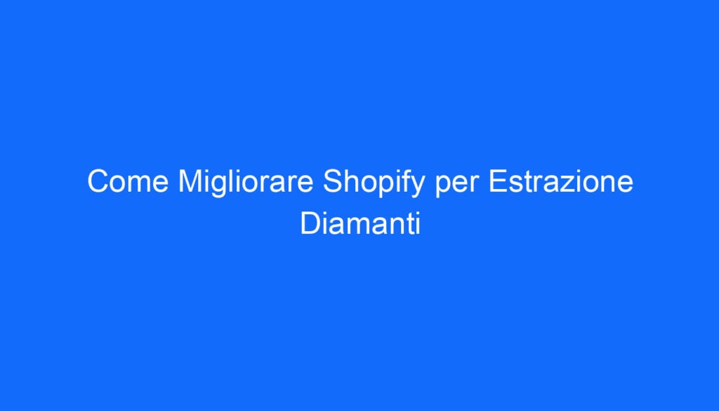 Come Migliorare Shopify per Estrazione Diamanti